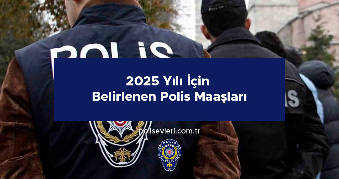2025 Yılı İçin Belirlenen Polis Maaşları