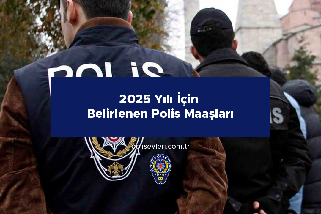 2025 Yılı İçin Belirlenen Polis Maaşları
