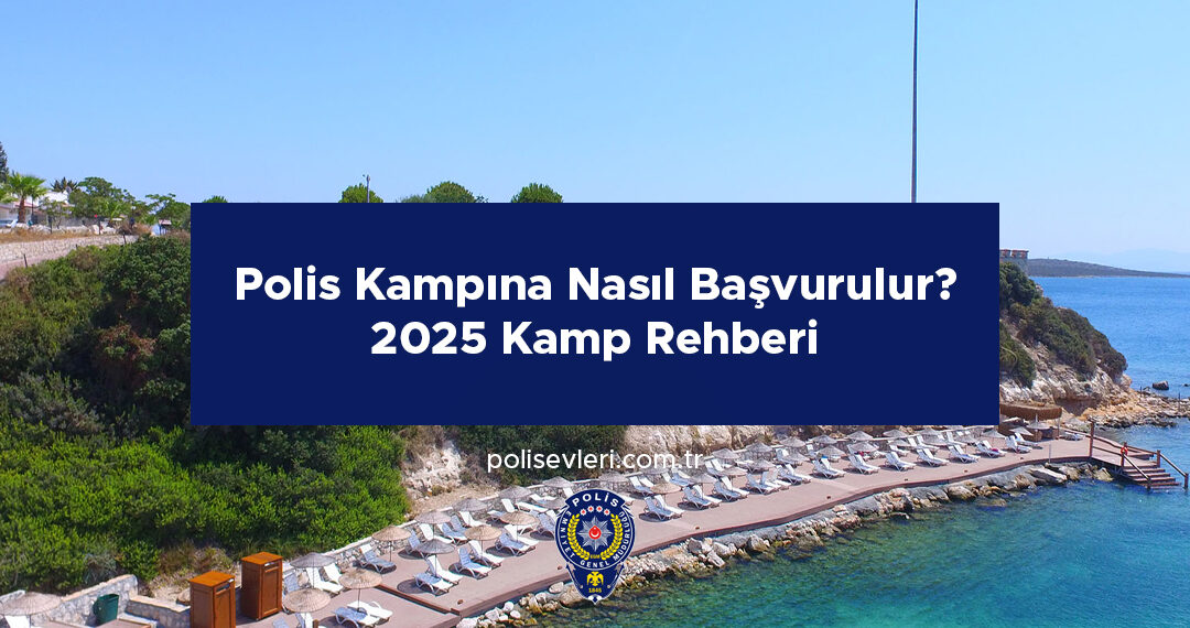 Polis Kampına Nasıl Başvurulur? 2025 Kamp Rehberi