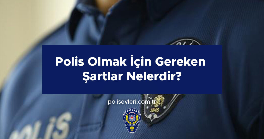 Polis Olmak Için Gereken Şartlar Nelerdir?