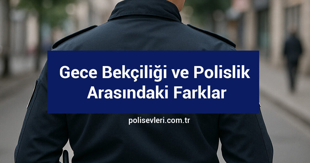 Gece Bekçiliği ve Polislik Arasındaki Farklar