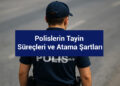 Polislerin Tayin Süreçleri ve Atama Şartları 2025