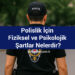 Polislik İçin Fiziksel ve Psikolojik Şartlar Nelerdir